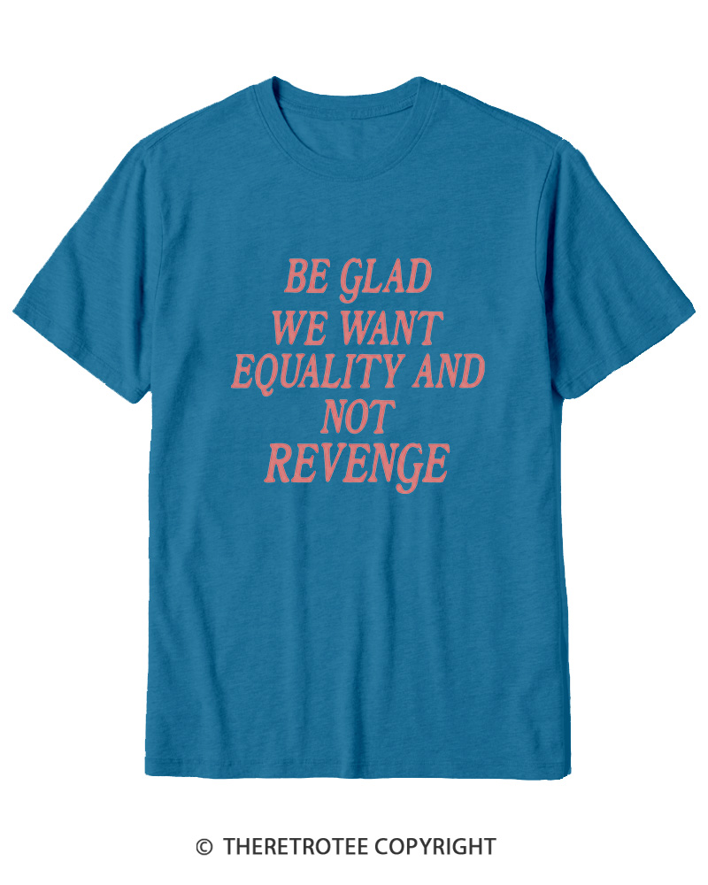 TheRetroTee Be Glad We Want Equality and Not Revenge Cotton T-Shirt