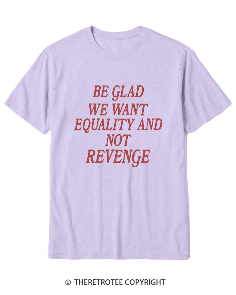 TheRetroTee Be Glad We Want Equality and Not Revenge Cotton T-Shirt