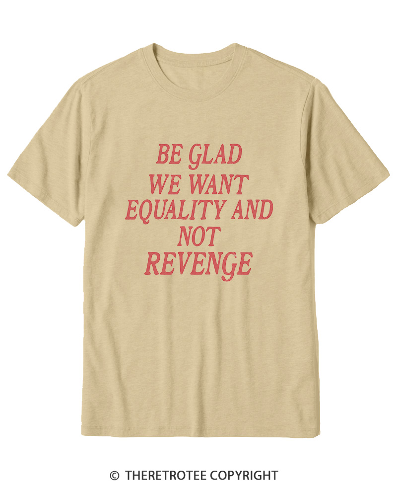 TheRetroTee Be Glad We Want Equality and Not Revenge Cotton T-Shirt