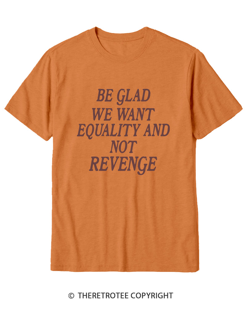 TheRetroTee Be Glad We Want Equality and Not Revenge Cotton T-Shirt