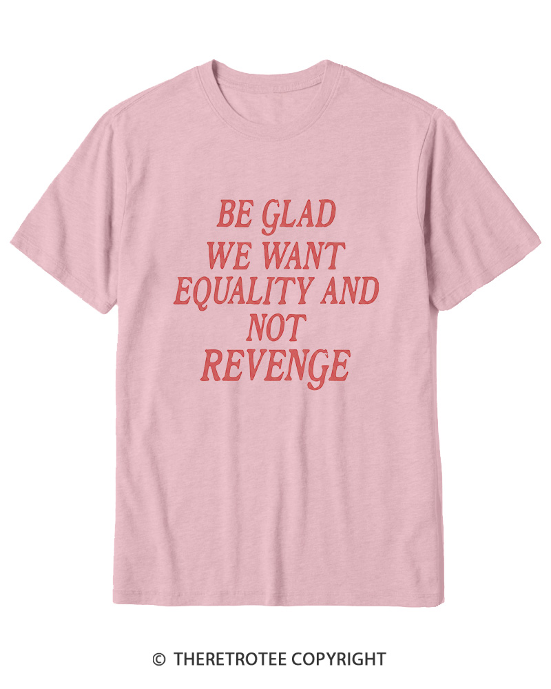 TheRetroTee Be Glad We Want Equality and Not Revenge Cotton T-Shirt