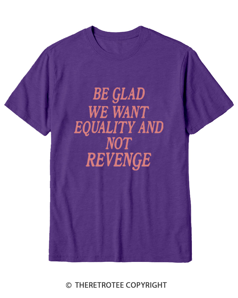 TheRetroTee Be Glad We Want Equality and Not Revenge Cotton T-Shirt