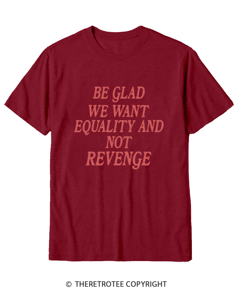 TheRetroTee Be Glad We Want Equality and Not Revenge Cotton T-Shirt