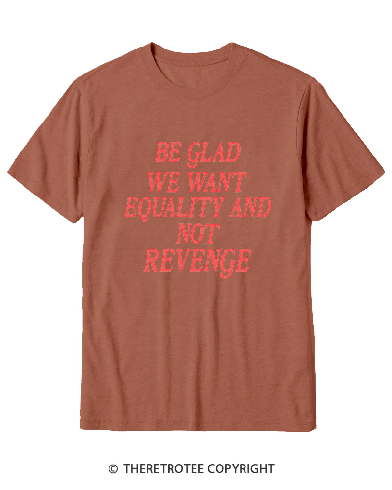 TheRetroTee Be Glad We Want Equality and Not Revenge Cotton T-Shirt