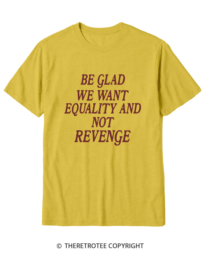 TheRetroTee Be Glad We Want Equality and Not Revenge Cotton T-Shirt