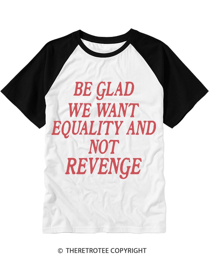 TheRetroTee Be Glad We Want Equality and Not Revenge Raglan Baseball T-Shirt