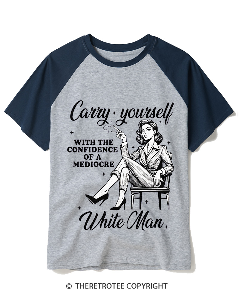 TheRetroTee Carry Yourself With The Confidence Of A Mediocre White Man 1950s Raglan Baseball T-Shirt