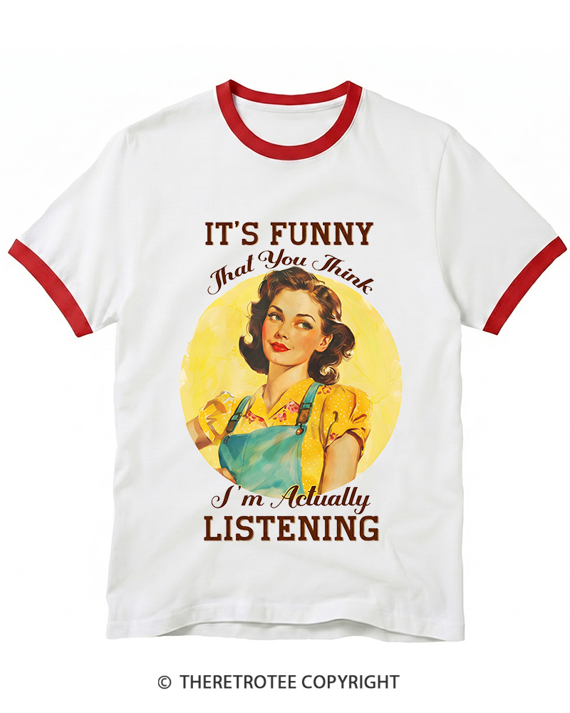 TheRetroTee It’s Funny That You Think I’M Actually Listening 1950s Ringer T-shirt