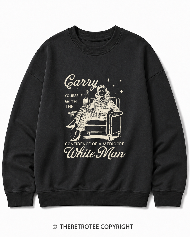 TheRetroTee Carry Yourself With The Confidence Of A Mediocre White Man 1950s Cotton Sweatshirt
