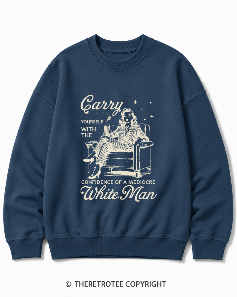 TheRetroTee Carry Yourself With The Confidence Of A Mediocre White Man 1950s Cotton Sweatshirt