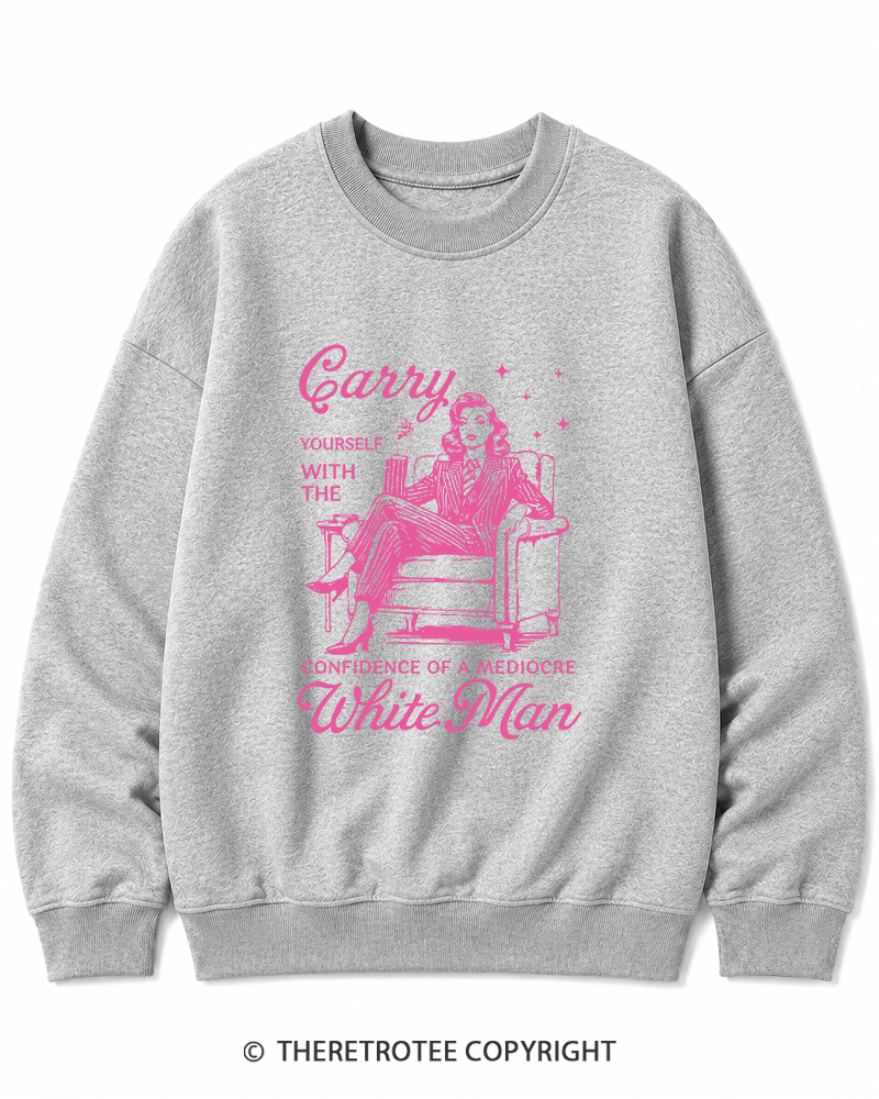 TheRetroTee Carry Yourself With The Confidence Of A Mediocre White Man 1950s Cotton Sweatshirt