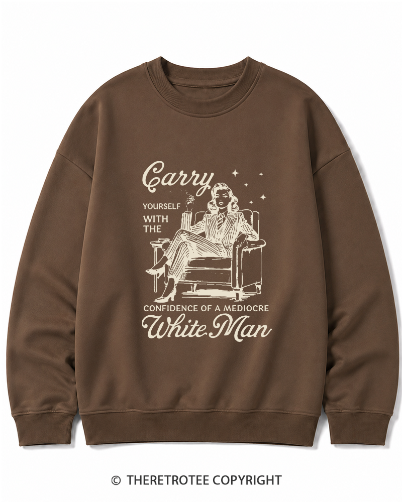 TheRetroTee Carry Yourself With The Confidence Of A Mediocre White Man 1950s Cotton Sweatshirt