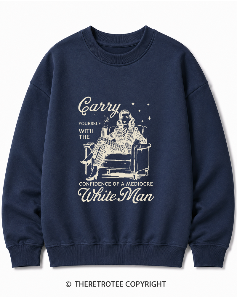 TheRetroTee Carry Yourself With The Confidence Of A Mediocre White Man 1950s Cotton Sweatshirt