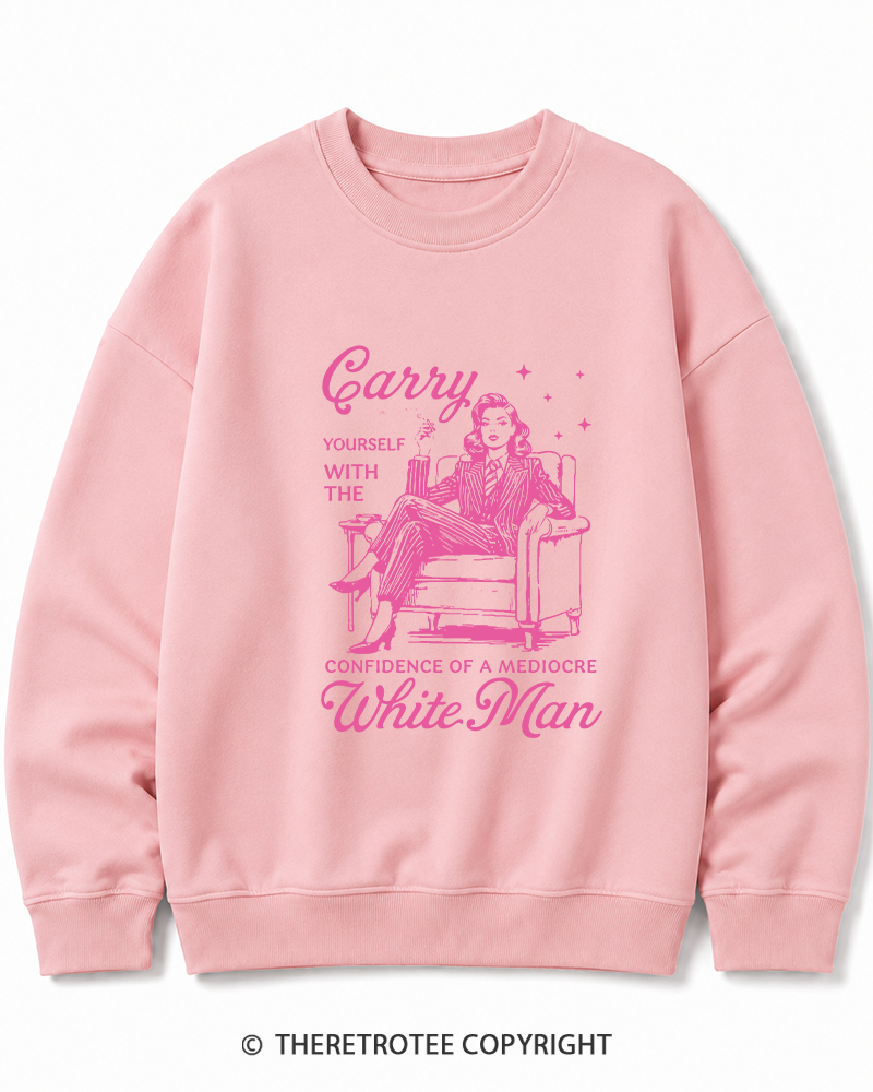 TheRetroTee Carry Yourself With The Confidence Of A Mediocre White Man 1950s Cotton Sweatshirt