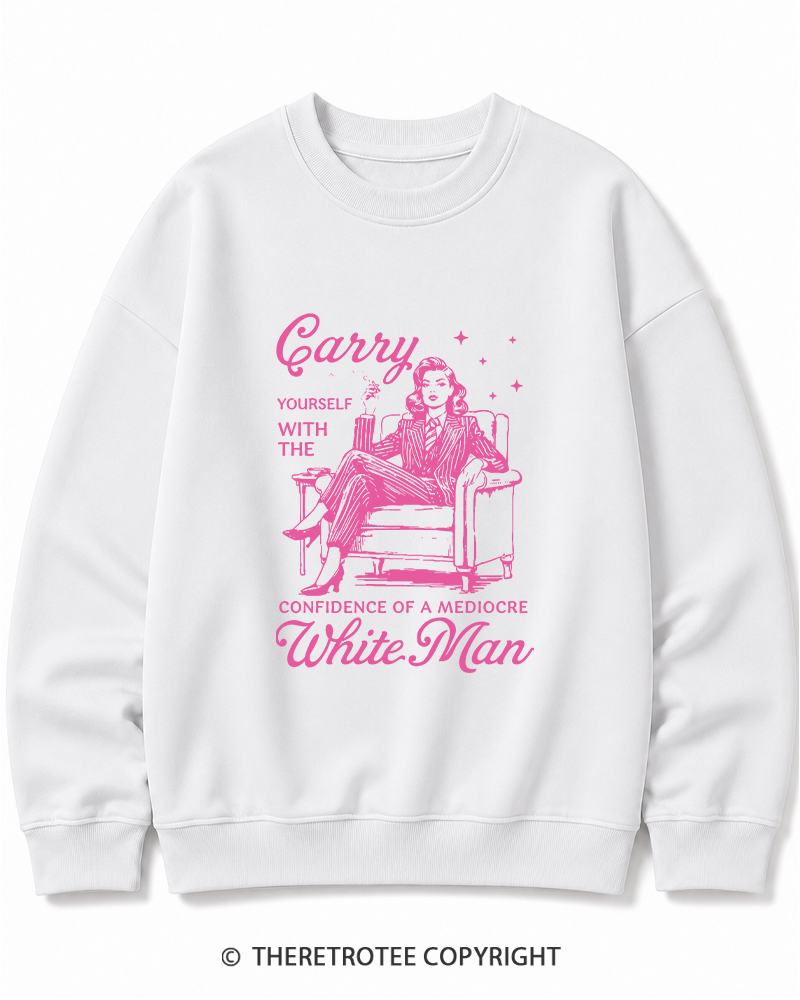 TheRetroTee Carry Yourself With The Confidence Of A Mediocre White Man 1950s Cotton Sweatshirt