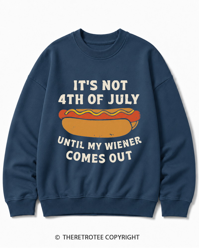 TheRetroTee It's Not 4th of July Until My Wiener Comes Out Cotton Sweatshirt