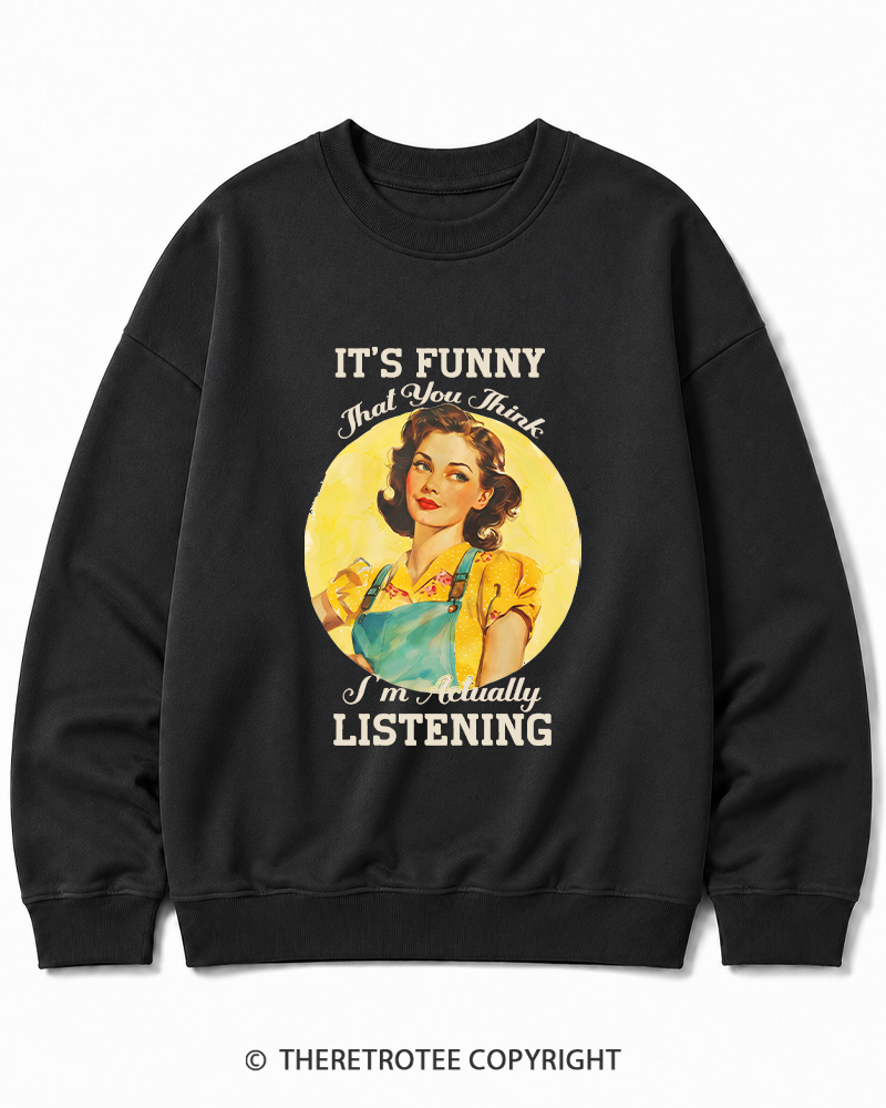 TheRetroTee It’s Funny That You Think I’M Actually Listening 1950s Cotton Sweatshirt