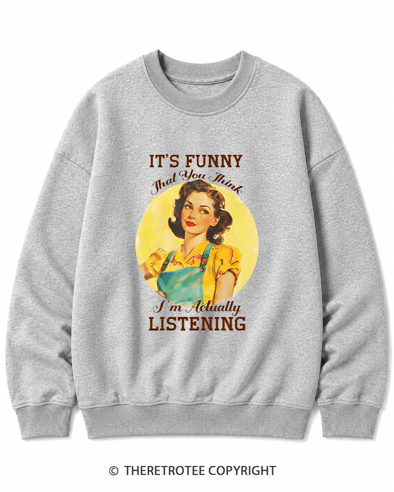 TheRetroTee It’s Funny That You Think I’M Actually Listening 1950s Cotton Sweatshirt