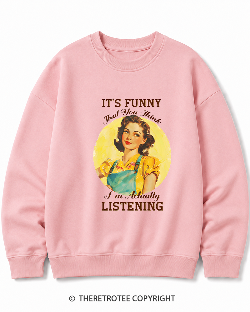 TheRetroTee It’s Funny That You Think I’M Actually Listening 1950s Cotton Sweatshirt