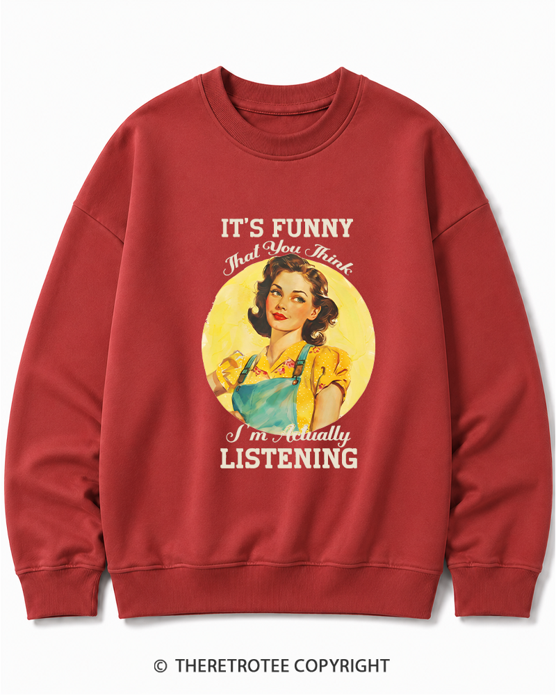TheRetroTee It’s Funny That You Think I’M Actually Listening 1950s Cotton Sweatshirt
