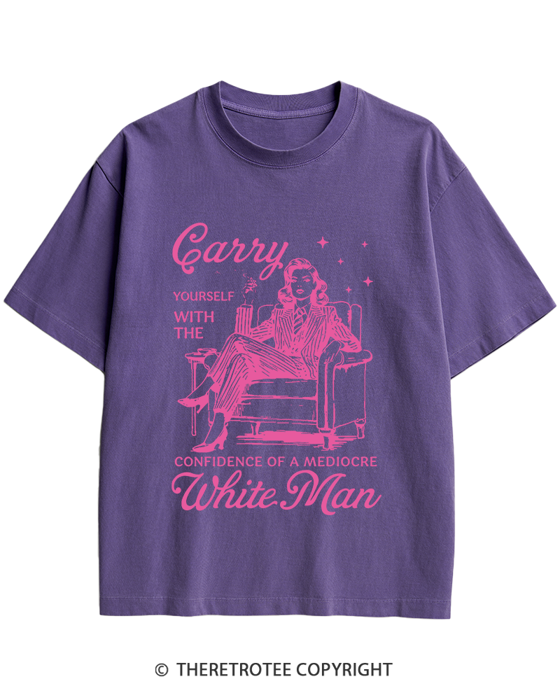 TheRetroTee Carry Yourself With The Confidence Of A Mediocre White Man 1950s Heavy Cotton T-Shirt