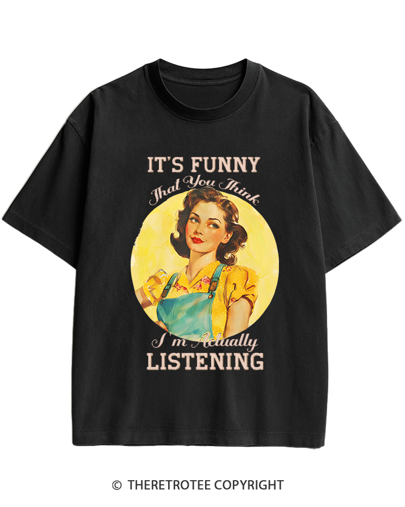 TheRetroTee It’s Funny That You Think I’M Actually Listening 1950s Heavy Cotton T-Shirt