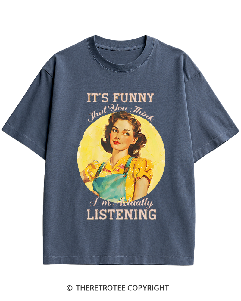 TheRetroTee It’s Funny That You Think I’M Actually Listening 1950s Heavy Cotton T-Shirt