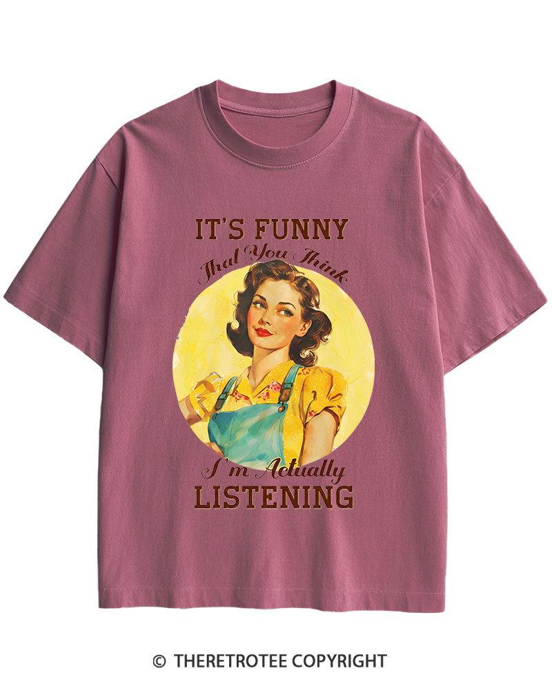 TheRetroTee It’s Funny That You Think I’M Actually Listening 1950s Heavy Cotton T-Shirt