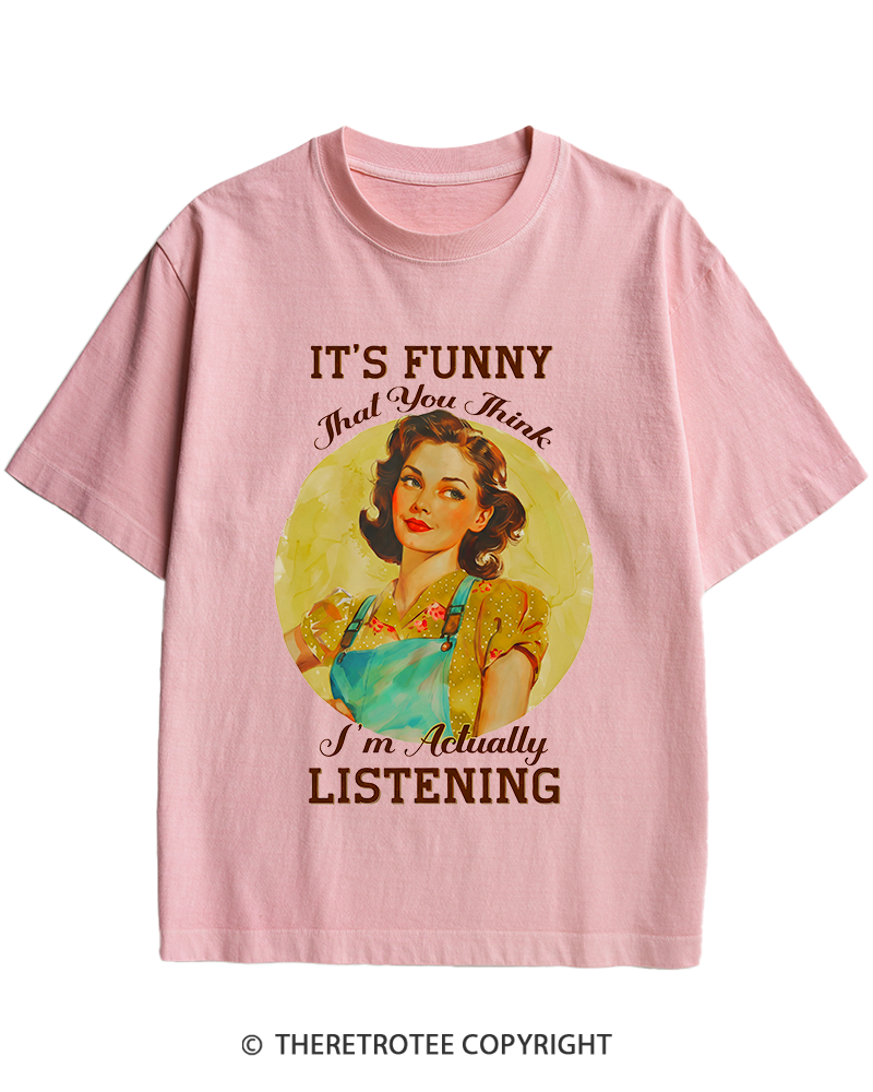 TheRetroTee It’s Funny That You Think I’M Actually Listening 1950s Heavy Cotton T-Shirt