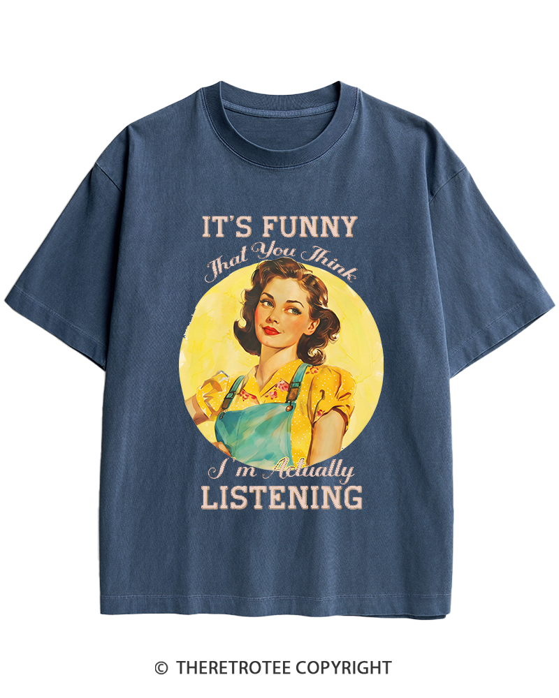 TheRetroTee It’s Funny That You Think I’M Actually Listening 1950s Heavy Cotton T-Shirt