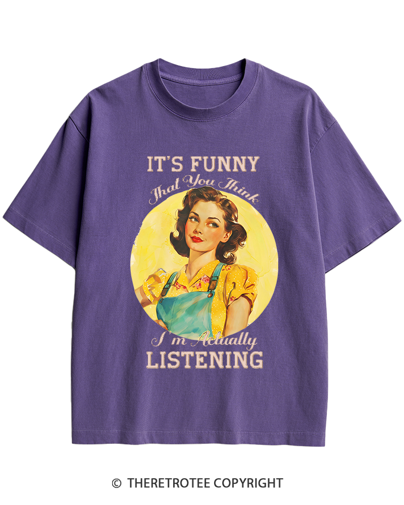 TheRetroTee It’s Funny That You Think I’M Actually Listening 1950s Heavy Cotton T-Shirt