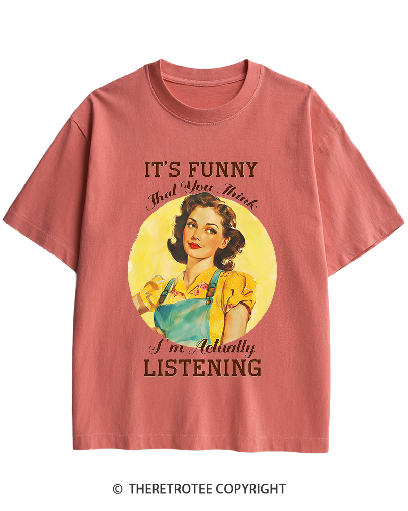 TheRetroTee It’s Funny That You Think I’M Actually Listening 1950s Heavy Cotton T-Shirt