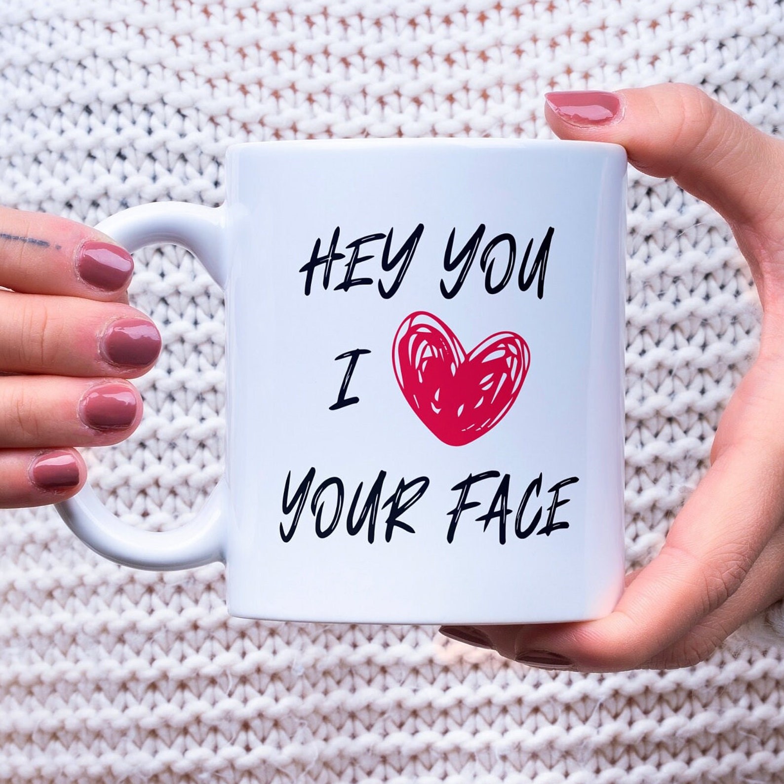  Hey You I Love Your Face Funny Mug | WSMug59