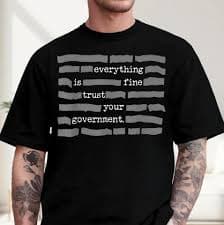"Everything Is Fine, Trust Your Government" T-Shirt