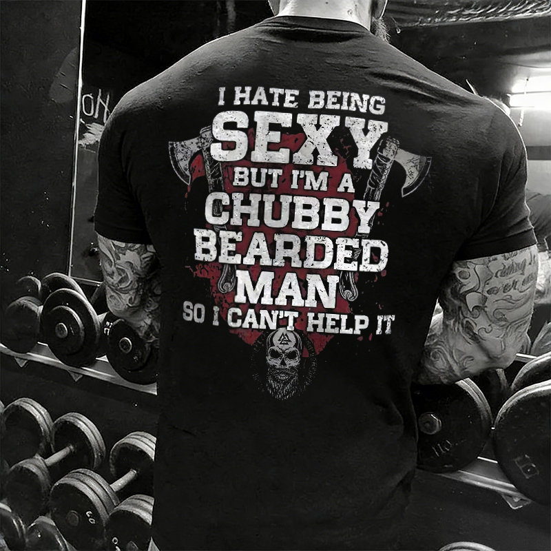 I Hate Being Sexy But I'm A Chubby Bearded Man So I Can't Help It Printed Men's T-shirt