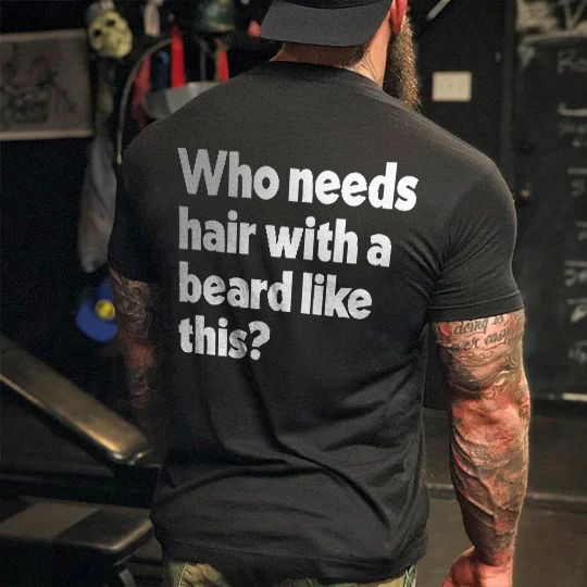 Who Needs Hair With A Beard Like This Printed Men's T-shirt