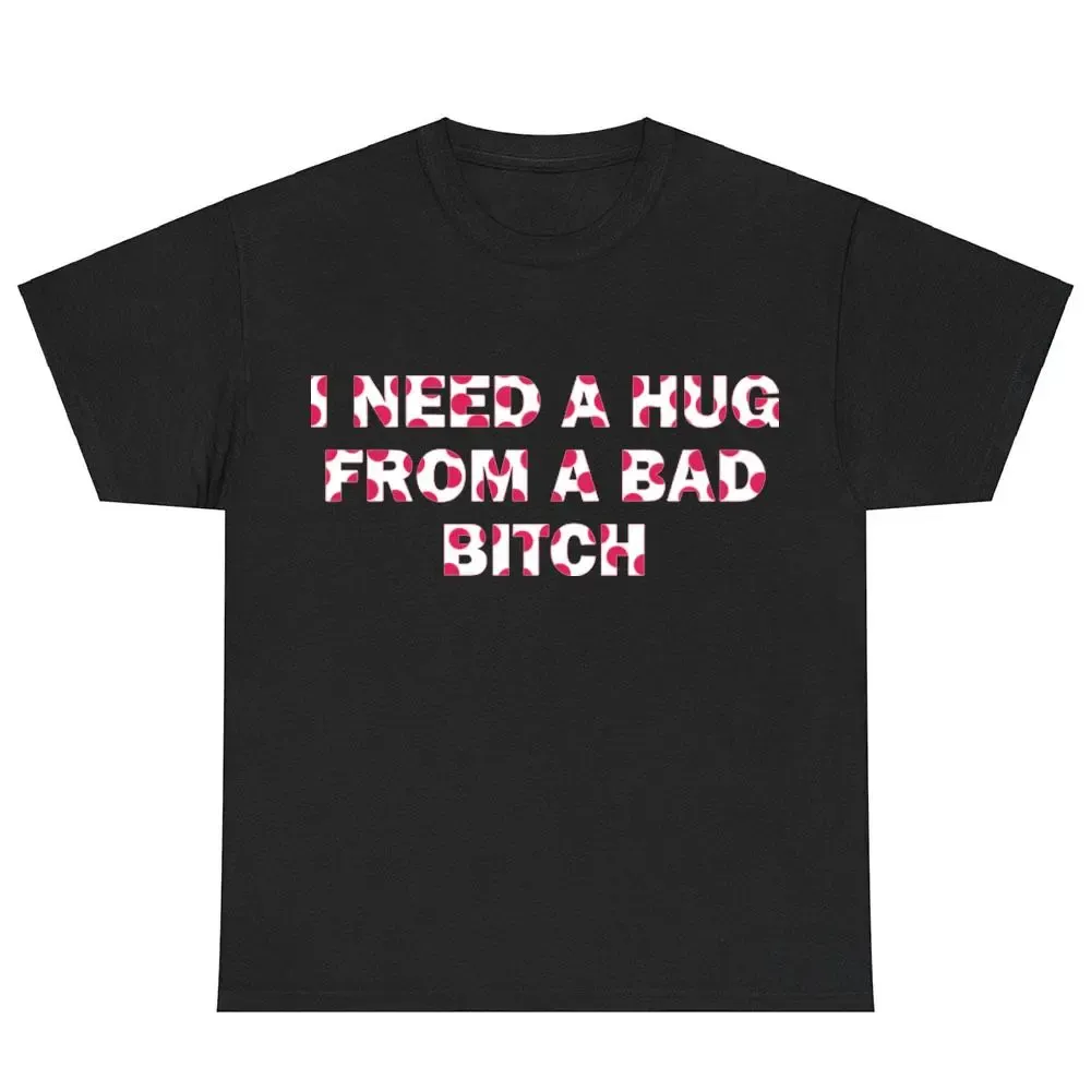 Funny Meme Shirt, I Need A Hug From A Bad B*tch Tee, Gift Unisex T-Shirt，Soft fabric, short sleeved,Interesting letter printed T-shirt
