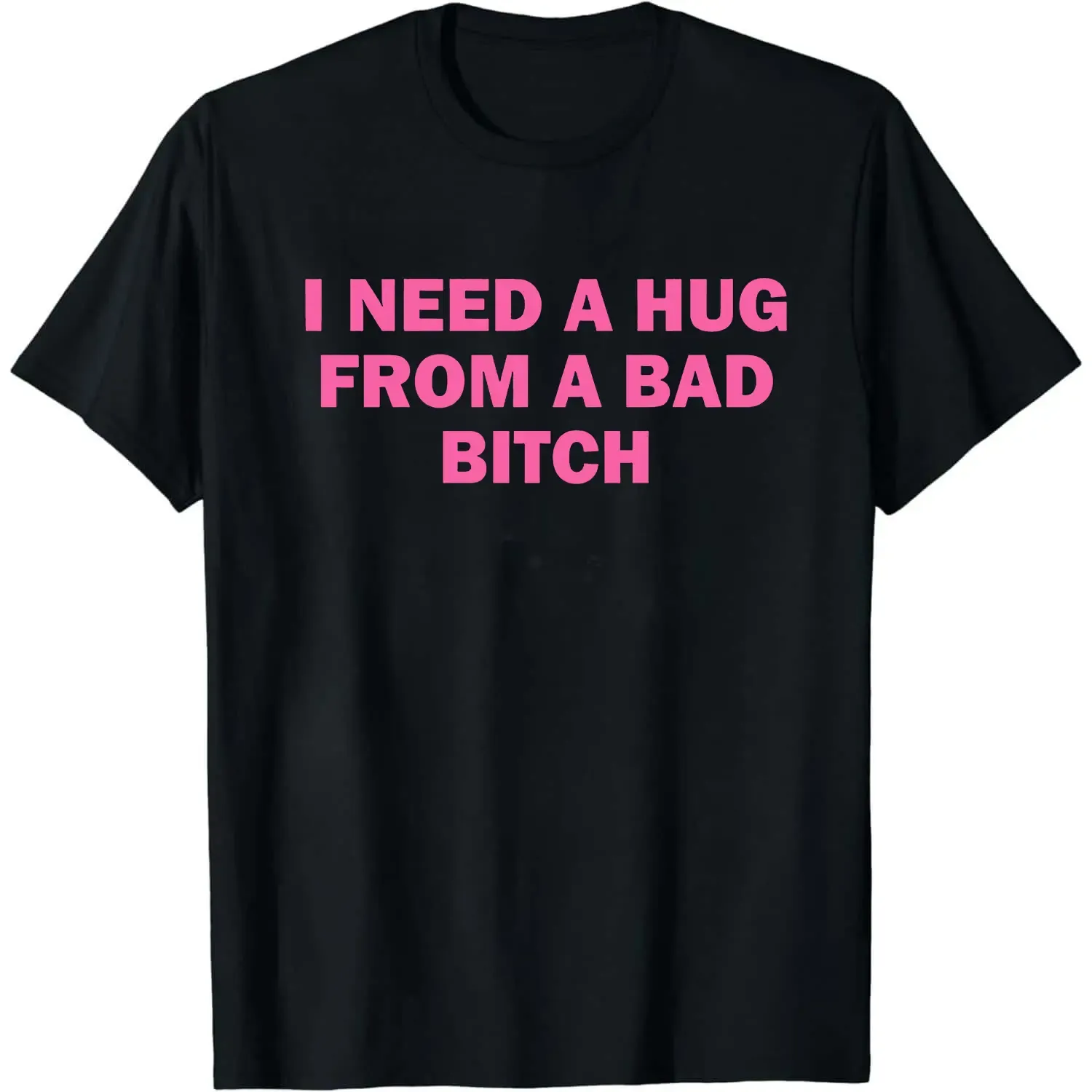 Funny Meme Shirt, I Need A Hug From A Bad B*tch Tee, Gift Unisex T-Shirt，Soft fabric, short sleeved,Interesting letter printed T-shirt