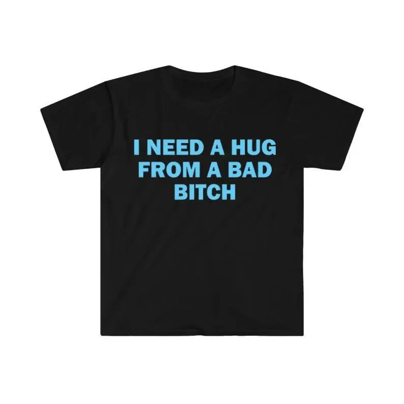 Funny Meme Shirt, I Need A Hug From A Bad B*tch Tee, Gift Unisex T-Shirt，Soft fabric, short sleeved,Interesting letter printed T-shirt