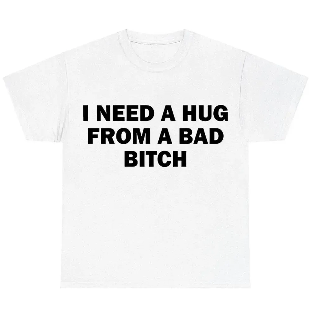 Funny Meme Shirt, I Need A Hug From A Bad B*tch Tee, Gift Unisex T-Shirt，Soft fabric, short sleeved,Interesting letter printed T-shirt