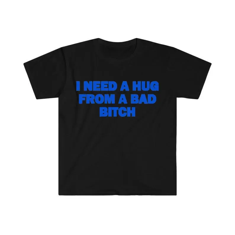 Funny Meme Shirt, I Need A Hug From A Bad B*tch Tee, Gift Unisex T-Shirt，Soft fabric, short sleeved,Interesting letter printed T-shirt