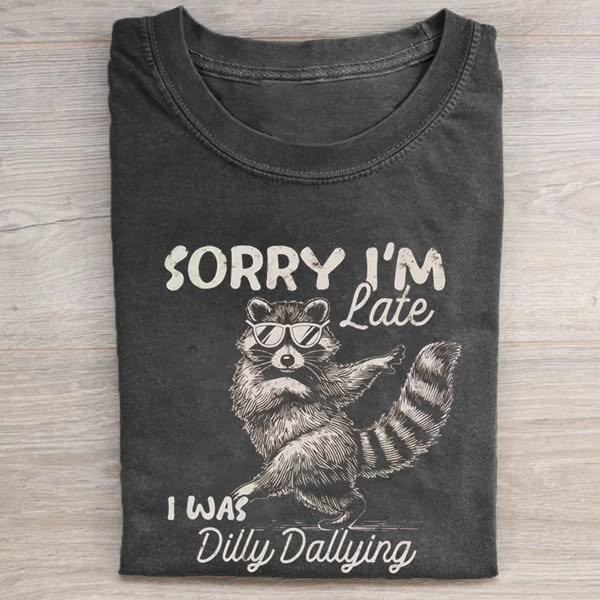 Funny Raccoon Sorry I'm Late I Was Dilly Dallying T-shirt