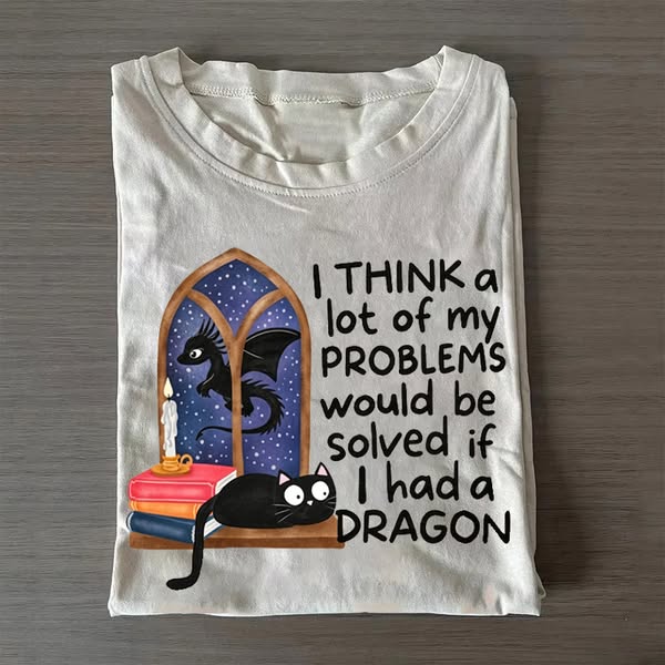 I Think A Lot Of My Problems Would Be Solved If I Had A Dragon Fantasy T-shirt