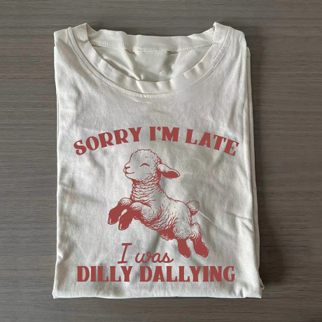 Sorry I'm Late I Was Dilly Dallying T-shirt