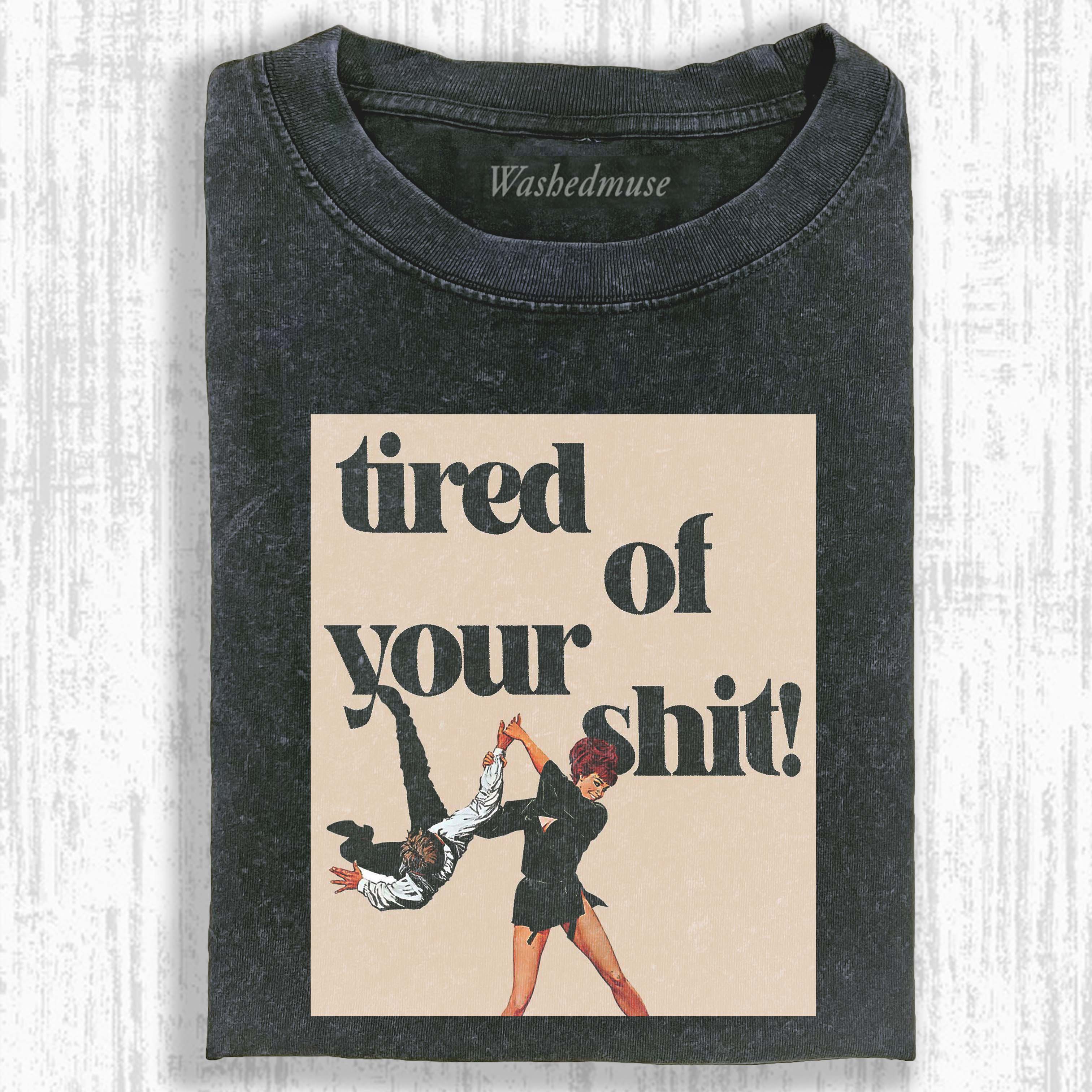 TIRED OF YOUR SHIT T-SHIRT