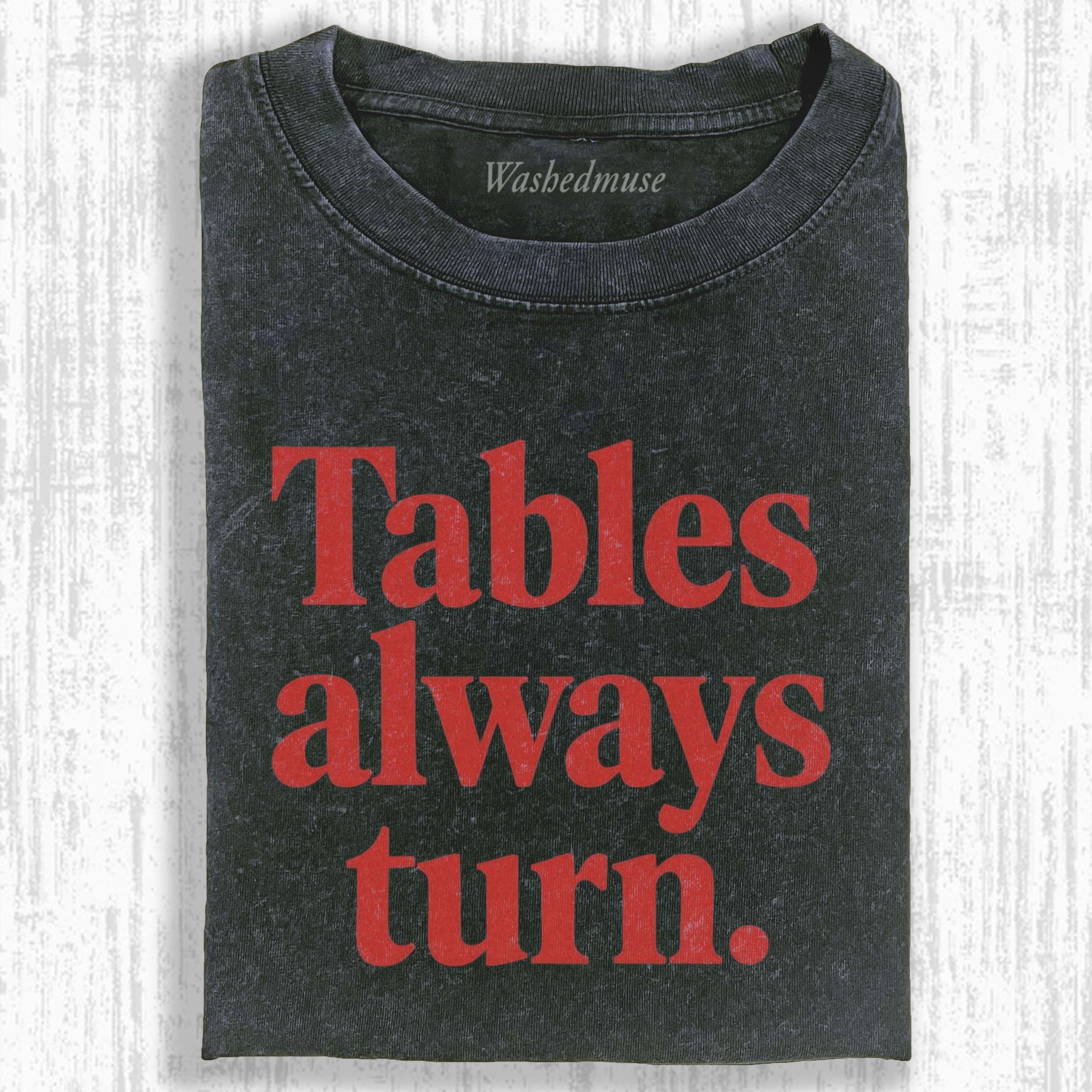 TABLES ALWAYS TURN T-SHIRT