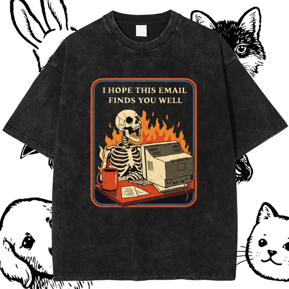 I Hope This Email Finds You Well - Cotton Vintage Wash Classic Graphic Tee