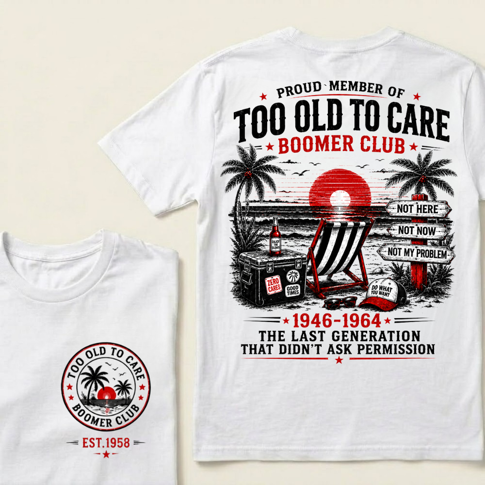 Boomer Club Custom Year Shirt — Too Old To Care · The Last Generation That Didn't Ask Permission
