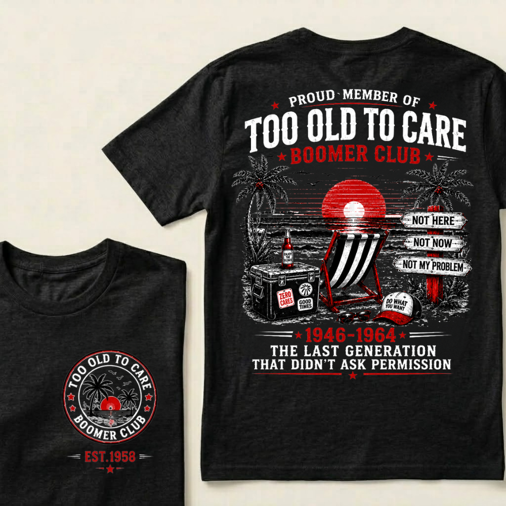 Boomer Club Custom Year Shirt — Too Old To Care · The Last Generation That Didn't Ask Permission