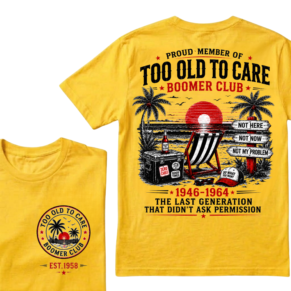 Boomer Club Custom Year Shirt — Too Old To Care · The Last Generation That Didn't Ask Permission